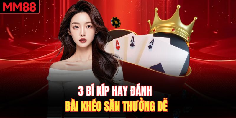 3 bí kíp hay đánh bài khéo săn thưởng dễ