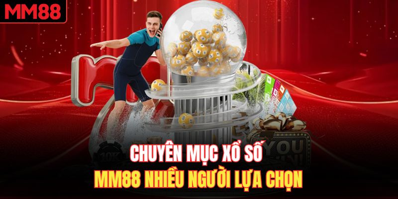 Chuyên mục xổ số MM88 nhiều người lựa chọn 