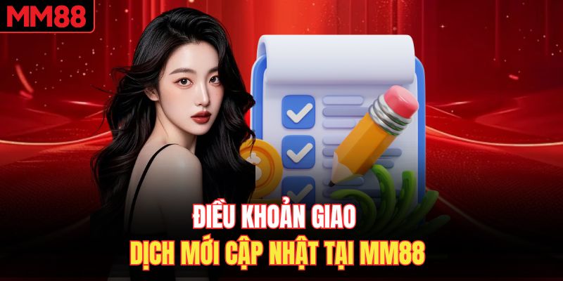 Điều khoản giao dịch mới cập nhật tại MM88
