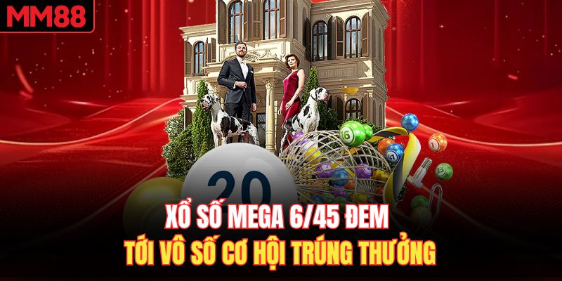 Xổ số Mega 6/45 đem tới vô số cơ hội trúng thưởng